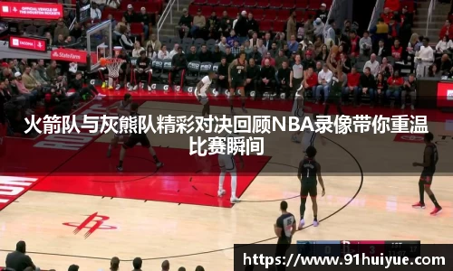 火箭队与灰熊队精彩对决回顾NBA录像带你重温比赛瞬间